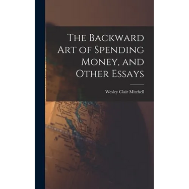 The Backward Art of Spending Money, and Other Essays