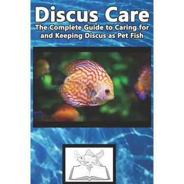 Discus Care: The Complete Guide to Caring for and Keeping Discus as Pet Fish