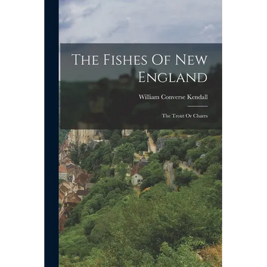 The Fishes Of New England: The Trout Or Charrs