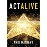 Act ALIVE: The Essential Guide to Igniting and Sustaining Your Working Actor Career