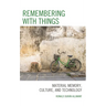 Remembering with Things: Material Memory, Culture, and Technology