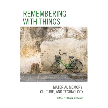 Remembering with Things: Material Memory, Culture, and Technology
