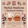 Herbal Medicine for Emotional Healing: 101 Natural Remedies for Anxiety, Depression, Sleep, and More