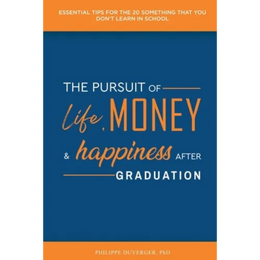 The Pursuit of Life, Money, and Happiness After Graduation: Essential Tips for the 20 Something That You Don't Learn in School