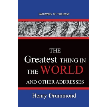 The Greatest Thing in the World And Other Addresses: Pathways To The Past