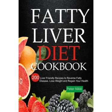 Fatty Liver Diet Cookbook: 200 Liver Friendly Recipes to Reverse Fatty Liver Disease, Lose Weight and Regain Your Health