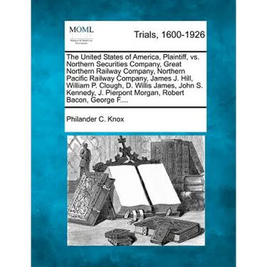 The United States of America, Plaintiff, vs. Northern Securities Company, Great Northern Railway Company, Northern Pacific Railway Company, James J. H