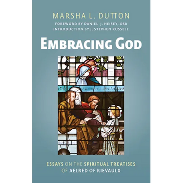 Embracing God: Essays on the Spiritual Treatises of Aelred of Rievaulx