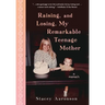 Raising, and Losing, My Remarkable Teenage Mother: A Memoir