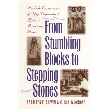 From Stumbling Blocks to Stepping Stones: The Life Experiences of Fifty Professional African American Women