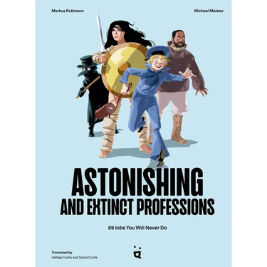 Astonishing and Extinct Professions: 89 Jobs You Will Never Do
