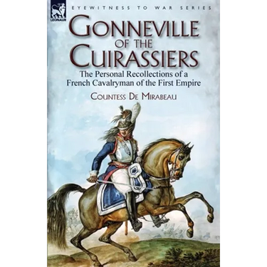 Gonneville of the Cuirassiers: the Personal Recollections of a French Cavalryman of the First Empire