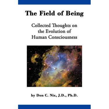 The Field of Being: Collected Thoughts on the Evolution of Human Consciousness