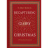 Recapturing the Glory of Christmas: A 25-Day Advent Devotional