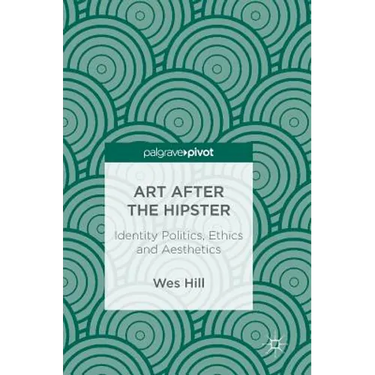 Art After the Hipster: Identity Politics, Ethics and Aesthetics
