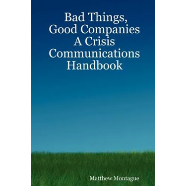 Bad Things, Good Companies: A Crisis Communications Handbook