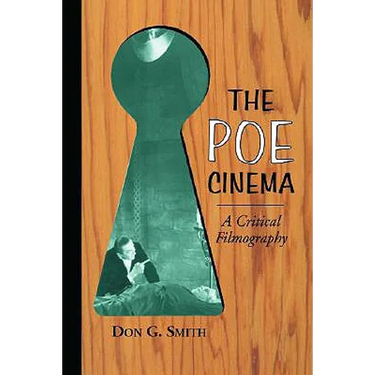 The Poe Cinema: A Critical Filmography of Theatrical Releases Based on the Works of Edgar Allan Poe