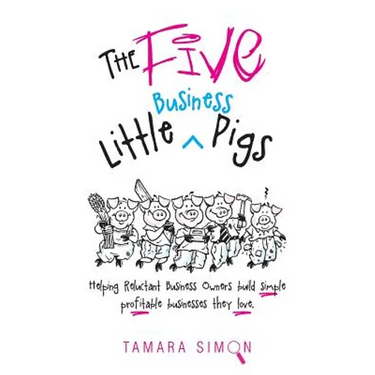 The Five Little Business Pigs: Helping Reluctant Business Owners build simple profitable businesses they love