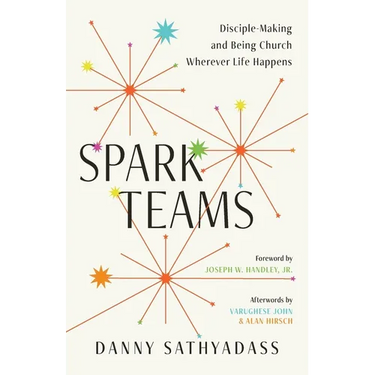 Spark Teams: Disciple-Making and Being Church Wherever Life Happens