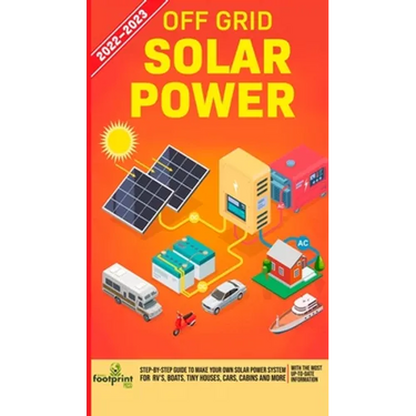 Off Grid Solar Power 2022-2023: Step-By-Step Guide to Make Your Own Solar Power System For RV's, Boats, Tiny Houses, Cars, Cabins and more, With the M