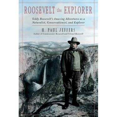 Roosevelt the Explorer: T.R.'s Amazing Adventures as a Naturalist, Conservationist, and Explorer