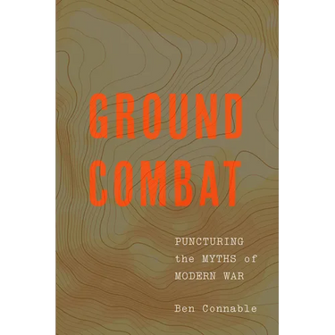 Ground Combat: Puncturing the Myths of Modern War