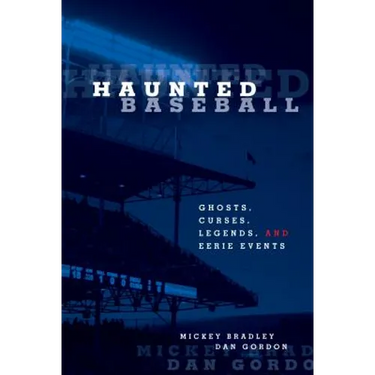 Haunted Baseball: Ghosts, Curses, Legends, And Eerie Events