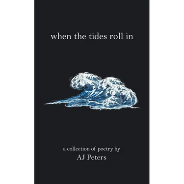 When the Tides Roll In: A Collection of Poetry by Aj Peters