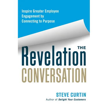 The Revelation Conversation: Inspire Greater Employee Engagement by Connecting to Purpose