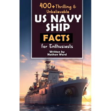 400+ Riveting & Unbelievable US Navy Ship Facts for Enthusiasts: Explore Maritime Legends, Naval Maneuvers, Cutting-Edge Technology & Much More! (The