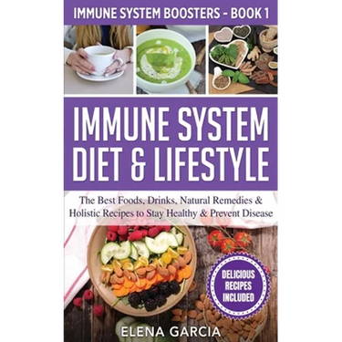 Immune System Diet & Lifestyle: The Best Foods, Drinks, Natural Remedies & Holistic Recipes to Stay Healthy & Prevent Disease