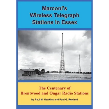 Marconi's Wireless Telegraph Stations in Essex: The Centenary of Brentwood and Ongar Radio Stations