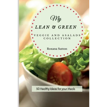 My Lean and Green Veggie and Salad Collection: 50 Healthy Ideas for your Meals