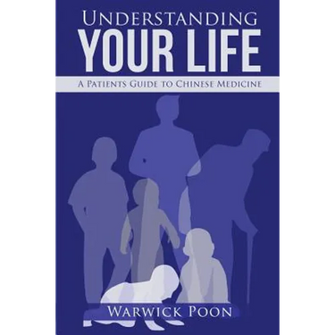 Understanding Your Life: A Patients Guide to Chinese Medicine