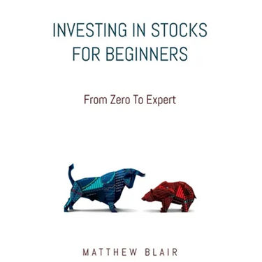 Investing In Stocks For Beginners: From Zero To Expert, Basics, How The Stock Market Works, Different Investment Strategies, When To Buy And Sell, How