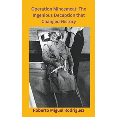 Operation Mincemeat: The Ingenious Deception that Changed History