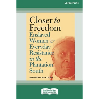 Closer to Freedom: Enslaved Women and Everyday Resistance in the Plantation South (16pt Large Print Edition)