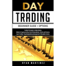 Day Trading Beginner Guide + Options: Trading Strategies to Make Money Online in Cryptocurrency, Forex, Penny Market, Stocks and Futures.Learn Trading