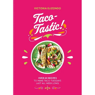 Taco-Tastic: Over 60 Recipes to Make Taco Tuesdays Last All Week Long