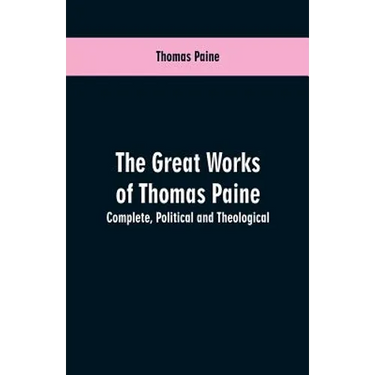 The great works of Thomas Paine. Complete. Political and theological