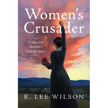 Women's Crusader: Catharine Beecher's Untold Story