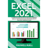 Excel 2021: A Complete Guide on How to Use Excel in General and All the Major Feature Updates Related To the Latest Version of Exc