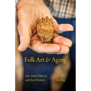 Folk Art and Aging: Life-Story Objects and Their Makers