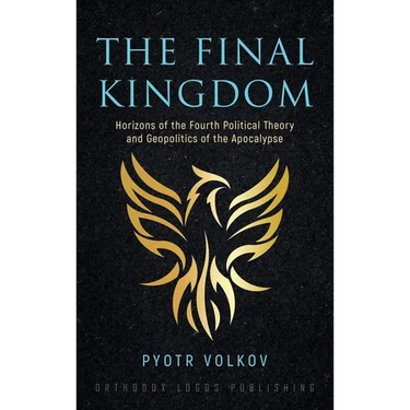 The Final Kingdom: Horizons of the Fourth Political Theory and Geopolitics of the Apocalypse