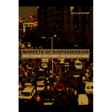 Markets of Dispossession: Ngos, Economic Development, and the State in Cairo