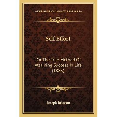 Self Effort: Or The True Method Of Attaining Success In Life (1883)