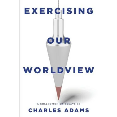 Exercising Our Worldview: Brief Essays on Issues from Technology to Art from One Christian's Perspective
