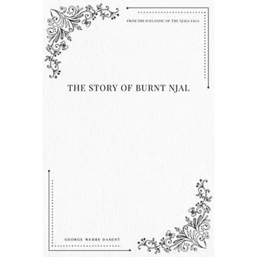 The Story of Burnt Njal From the Icelandic of the Njals Saga