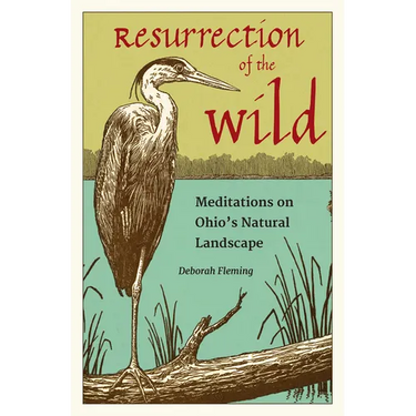 Resurrection of the Wild: Meditations on Ohio's Natural Landscape