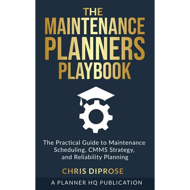The Maintenance Planners Playbook: The Practical Guide to Maintenance Scheduling, CMMS Strategy and Reliability Planning